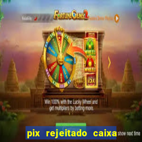 pix rejeitado caixa dinheiro sumiu